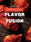 Flavor Fusion: Unleashing the Power of Indoor and Outdoor Grilling By John Pennwright Cover Image