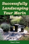 Successfully Landscaping Your Marin Home By Dane Rose Cover Image