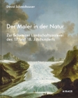 Der Maler in Der Natur: Zur Schweizer Landschaftsmalerei Des 17. Und 18. Jahrhunderts By Davis Schmidhauser Cover Image