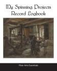 My Spinning Projects Record Logbook: The Spinning, Plying and Dyeing Book for Natural Fiber Artists and Textile Crafters Cover Image