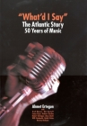 What'd I Say: The Atlantic Story 50 Years of Music By Ahmet Ertegun Cover Image