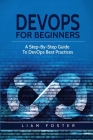 DevOps For Beginners: A Step-By-Step Guide To DevOps Best Practices By Liam Foster Cover Image