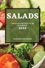 Salads 2022: Delicious Recipes to Be Healthier By Marlene Bouchard Cover Image