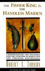 The Fisher King and the Handless Maiden: Understanding the Wounded Feeling Functi By Robert A. Johnson Cover Image