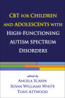 CBT for Children and Adolescents with High-Functioning Autism Spectrum Disorders By Angela Scarpa, PhD (Editor), Susan Williams White, PhD (Editor), Tony Attwood, Phd (Editor) Cover Image