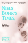 Niels Bohr's Times,: In Physics, Philosophy, and Polity By Abraham Pais Cover Image