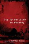 Dip My Pacifier in Whiskey By Mathias Nelson Cover Image