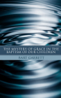 The Mystery of Grace in the Baptism of Our Children (Stapled Booklet) By Bart Garrett Cover Image