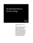 An Introduction to Soil Grouting By J. Paul Guyer Cover Image