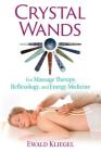 Crystal Wands: For Massage Therapy, Reflexology, and Energy Medicine By Ewald Kliegel Cover Image