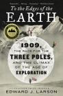 To the Edges of the Earth: 1909, the Race for the Three Poles, and the Climax of the Age of Exploration By Edward J. Larson Cover Image