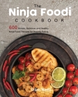 The Ninja Foodi Cookbook: 600 Simple, Delicious and Healthy Ninja Foodi Recipes for Healthy Eating Cover Image