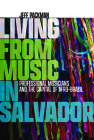 Living from Music in Salvador: Professional Musicians and the Capital of Afro-Brazil By Jeff Packman Cover Image