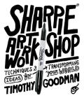 Sharpie Art Workshop: Techniques and Ideas for Transforming Your World By Timothy Goodman Cover Image