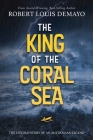 The King of the Coral Sea: The untold story of an Australian legend By Robert Louis Demayo Cover Image