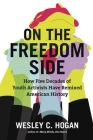 On the Freedom Side: How Five Decades of Youth Activists Have Remixed American History By Wesley C. Hogan Cover Image