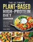 The Ultimate Plant-Based High-Protein Diet Cookbook: Fresh and Foolproof Plant-Based High-Protein Recipes for Healthy Eating Cover Image