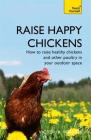 Raise Happy Chickens: How to Raise Healthy Chickens and Other Poultry in your Outdoor Space By Victoria Roberts Cover Image