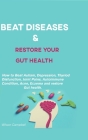 Beat Diseases and Restore Your Gut Health: How to Beat Autism, Depression, Thyroid Dysfunction, Joint Pains, Autoimmune conditions, acne, eczema and r By Wilson Campbell Cover Image