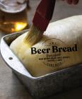 Beer Bread: Brew-Infused Breads, Rolls, Biscuits, Muffins, and More By Lori Rice Cover Image