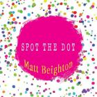 Spot The Dot By Matt Beighton, Matt Beighton (Illustrator) Cover Image