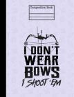 I Don't Wear Bows I Shoot 'Em Composition Notebook - 4x4 Quad Ruled: 7.44 x 9.69 - 200 Pages - Graph Paper By Rengaw Creations Cover Image