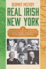Real Irish New York: A Rogue's Gallery of Fenians, Tough Women, Holy Men, Blasphemers, Jesters, and a Gang of Other Colorful Characters By Dermot McEvoy Cover Image