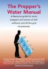 The Prepper's Water Manual: A Resource Guide For Smart Preppers And Owners Of Self-Sufficient And Off-The-Grid Homesteads By Abel D. Schoeman Cover Image