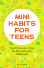 Mini Habits for Teens: Small Changes to Help You Navigate Life's Challenges Cover Image