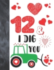 12 & I Dig You: Green Tractor Valentines Day Gift For Boys And Girls Age 12 Years Old - College Ruled Composition Writing School Noteb By Krazed Scribblers Cover Image