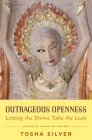 Outrageous Openness: Letting the Divine Take the Lead By Tosha Silver Cover Image