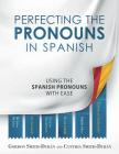 Perfecting the Pronouns in Spanish: A workbook designed with you in mind. By Cynthia Smith-Durán, Gordon Smith-Durán Cover Image