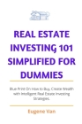 Real Estate Investing 101 Simplified for Dummies: Blue Print on how to buy, Create Wealth with intelligent Real Estate Investing Strategy. Cover Image