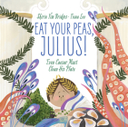 Eat Your Peas, Julius!: Even Caesar Must Clean His Plate By Shirin Yim Bridges, Fiona Lee (Illustrator) Cover Image