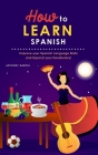How to Learn Spanish: Improve your Spanish Language Skills and Expand your Vocabulary! Cover Image