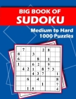 Big Book of Sudoku - Medium to Hard - 1000 Puzzles: Huge Bargain Collection of 1000 Puzzles and Solutions, Medium to Hard Level, Tons of Challenge for By Beeboo Puzzles Cover Image