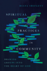 Spiritual Practices in Community: Drawing Groups Into the Heart of God Cover Image