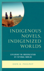 Indigenous Novels, Indigenized Worlds: Exploring the Indigenization of Fictional Worlds By Don K. Philpot Cover Image