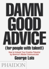 Damn Good Advice (For People with Talent!): How To Unleash Your Creative Potential by America's Master Communicator, George Lois Cover Image