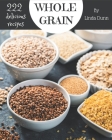 222 Delicious Whole Grain Recipes: Explore Whole Grain Cookbook NOW! Cover Image