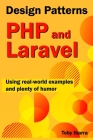 Design Patterns In PHP And Laravel Using Real-World Examples And Plenty Of Humor Cover Image