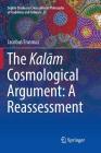 The Kalām Cosmological Argument: A Reassessment (Sophia Studies in Cross-Cultural Philosophy of Traditions an #25) Cover Image