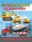 Big Construction Truck Coloring Book for Kids Ages 4-8: My First Big Construction Coloring Book Filled With 40+ Designs of Big Trucks, Cranes, Tractor By Big Road Construction Act Publishing Cover Image