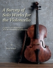 A Survey of Solo Works for the Violoncello: A guide to 200 selected pieces of literature from 1689-2003 Cover Image