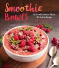 Smoothie Bowls: 50 Beautiful, Nutrient-Packed & Satisfying Recipes By Mary Warrington Cover Image