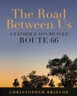 The Road Between Us: A Father & Son Bicycle Route 66 By Christopher Briscoe, Christopher Briscoe (Photographer) Cover Image