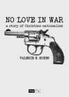 No Love in War: a story of Christian nationalism By Valerie H. Hobbs Cover Image