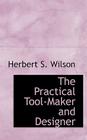 The Practical Tool-Maker and Designer By Herbert S. Wilson Cover Image