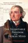 The Illimitable Freedom of the Human Mind: Thomas Jefferson's Idea of a University By Andrew J. O'Shaughnessy, Howard Morhaim (Prepared by), Edward L. Ayers (Foreword by) Cover Image