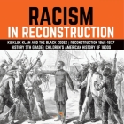 Racism in Reconstruction Ku Klux Klan and the Black Codes Reconstruction 1865-1877 History 5th Grade Children's American History of 1800s Cover Image